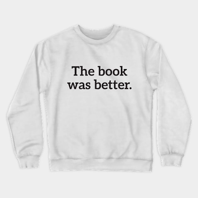 The Book Was Better Crewneck Sweatshirt by RedYolk